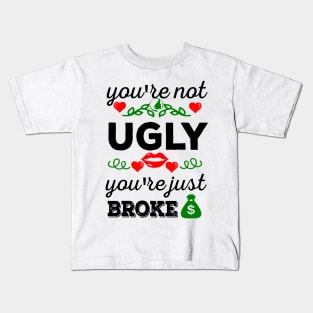 You're not ugly, you're just broke Kids T-Shirt